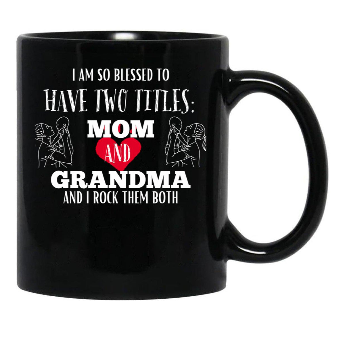 I Am So Blessed To Have Two Tittles Mom And Grandma And I Rock Them Both Black Gift Coffee Mug - Black