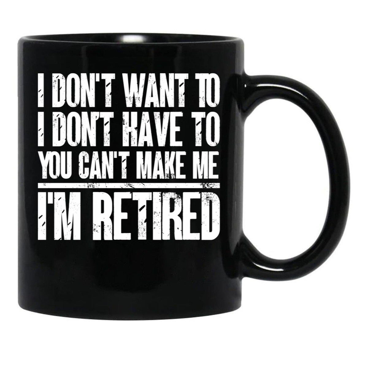I Don'T Want To Have You Can'T Make Me I'M Retired Father Black Gift Coffee Mug - Black