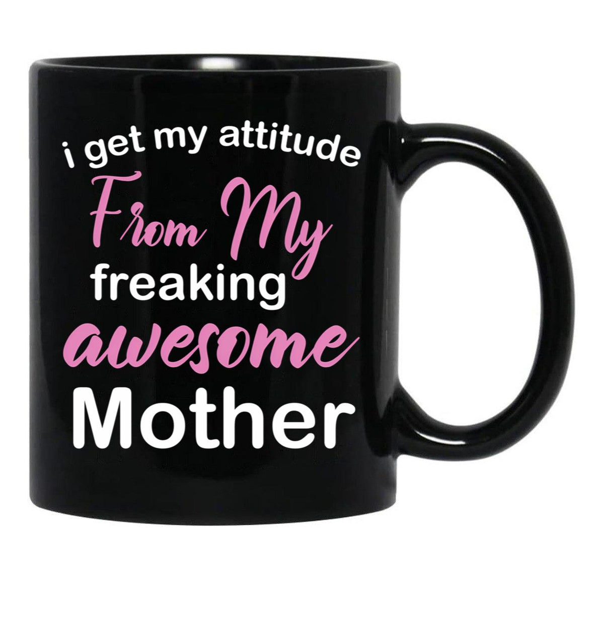 I Get My Attitude From My Freaking Awesome Mother - Funny Mom Quotes Black Coffee Mug, Gift Coffee Mug - Black