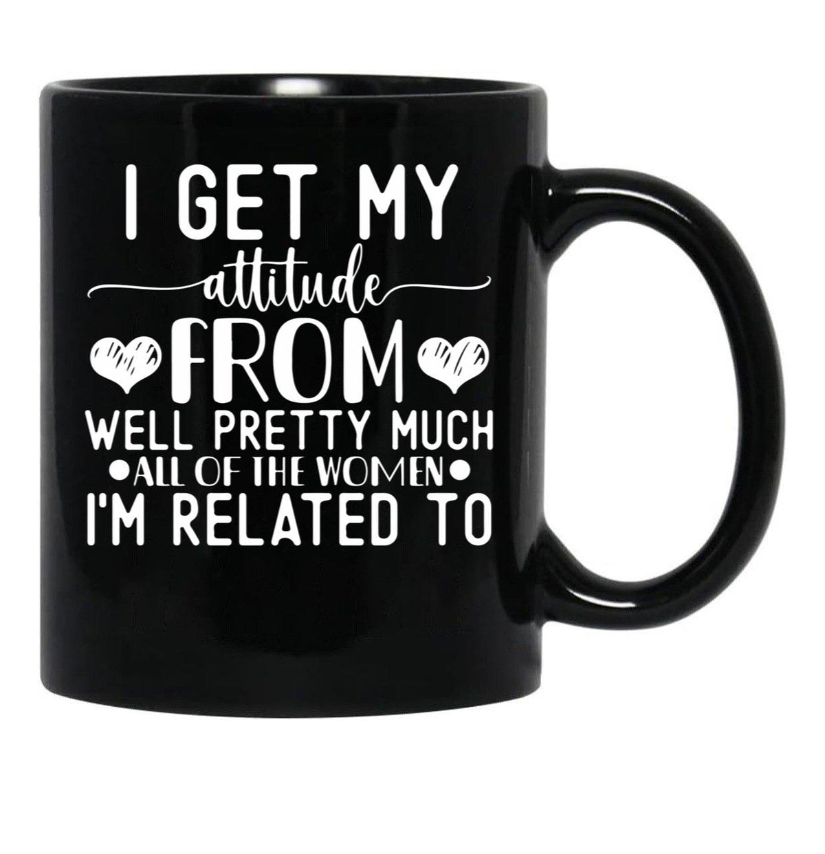 I Get My Attitude From Pretty Much All Of The Women Im Related To Baby Black Gift Coffee Mug - Black