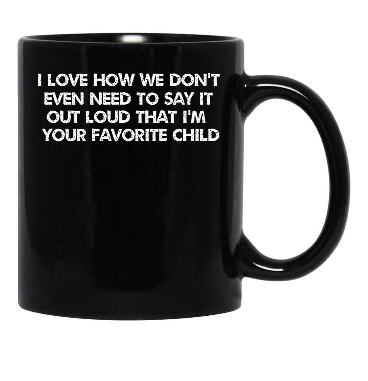 I Love How We Don'T Even Need To Say It Out Loud That I'M Your Favorite Child Black Coffee Mug - Black