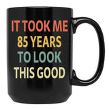 85Th Birthday Gift - It Took Me 85 Years To Look This Good Black Coffee Mug, Gift Coffee Mug - Black