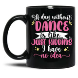 A Day Without Dance Is Like ... Girl Dancing Design Black Coffee Mug, Gift Coffee Mug