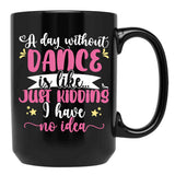 A Day Without Dance Is Like ... Girl Dancing Design Black Coffee Mug, Gift Coffee Mug - Black