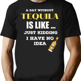 A Day Without Tequila Is Like Just Kidding I Have No Idea Minimalist Graphic T-Shirt - Unisex Streetwear Tee - Black
