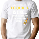 A Day Without Tequila Is Like Just Kidding I Have No Idea Minimalist Graphic T-Shirt - Unisex Streetwear Tee - White