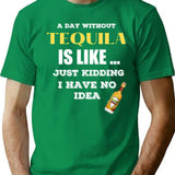 A Day Without Tequila Is Like Just Kidding I Have No Idea Minimalist Graphic T-Shirt - Unisex Streetwear Tee - Green