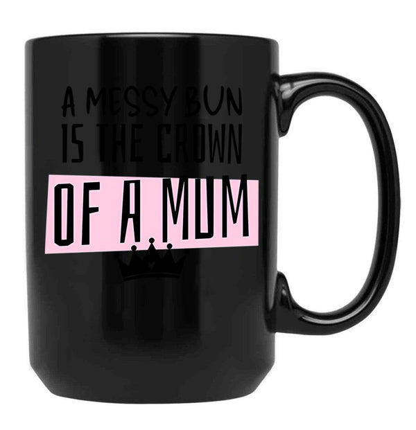 A Messy Bun Is The Crown Of A Mum Black Coffee Mug, Gift Coffee Mug - Black