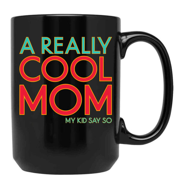 A Really Cool Mom My Kid Say So Funny Mom Quote Black Coffee Mug, Gift Coffee Mug - Black