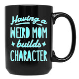 A Weird Mom Builds Character Black Coffee Mug, Gift Coffee Mug - Black