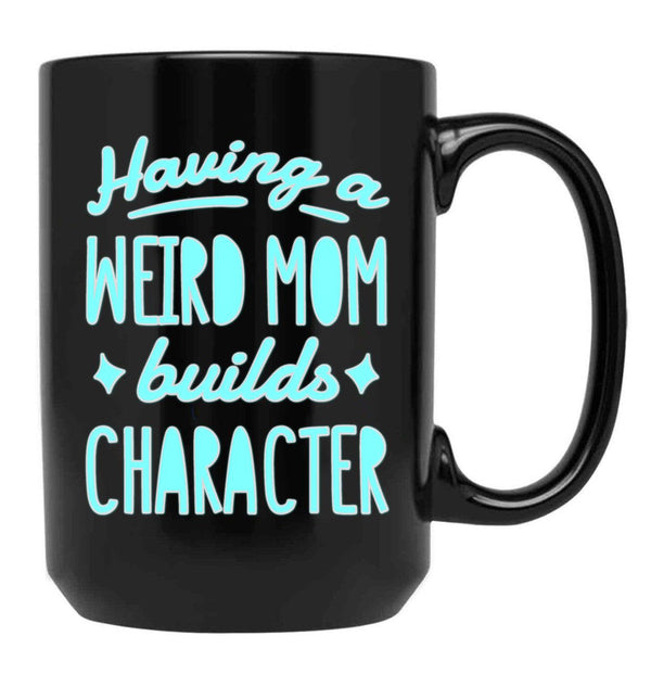 A Weird Mom Builds Character Black Coffee Mug, Gift Coffee Mug - Black