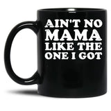 Ain'T No Mama Like The One I Got Black Coffee Mug, Gift Coffee Mug