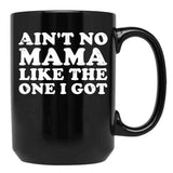 Ain'T No Mama Like The One I Got Black Coffee Mug, Gift Coffee Mug - Black