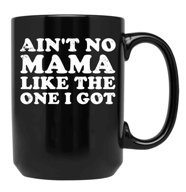 Ain'T No Mama Like The One I Got Black Coffee Mug, Gift Coffee Mug - Black