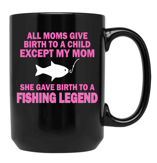 All Moms Give Birth To A Child Except My Mom She Gave Birth To A Fishing Legend Black Coffee Mug, Gift Coffee Mug - Black