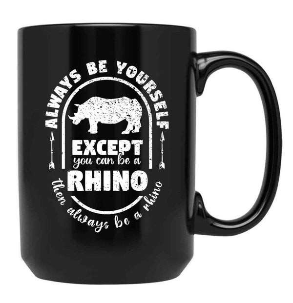 Always Be Yourself Except If You Can Be A Rhino Then Always Be A Rhino Rhino Saying Rhino Theme Rhino Animal Lover Cute Funny Black Coffee Mug, Gift Coffee Mug - Black