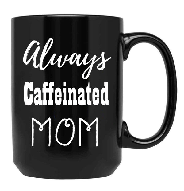 Always Caffeinated Mom Shirt Black Coffee Mug, Gift Coffee Mug - Black