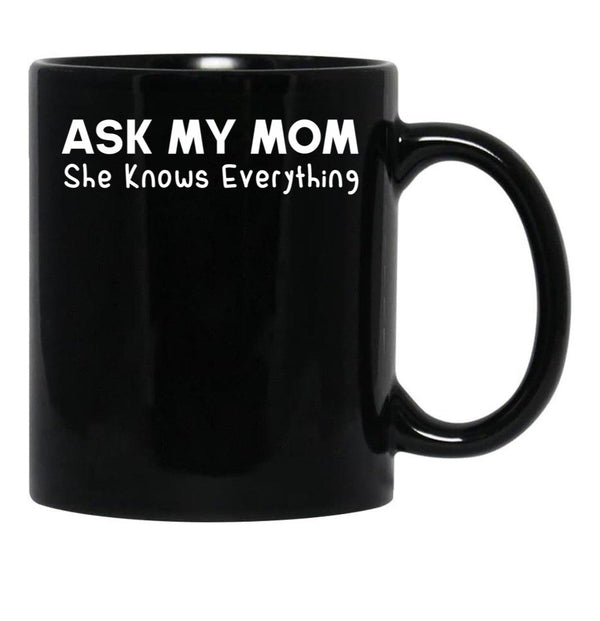 Ask My Mom She Knows Everything Black Coffee Mug, Gift Coffee Mug - Black