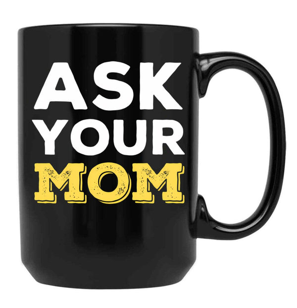Ask Your Mom - Funny Design For All Fathers Out There Black Coffee Mug, Gift Coffee Mug - Black