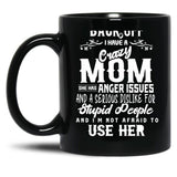 Back Off I Have A Crazy Mom And She Has Anger Issues And A Serious Dislike For Stupid People And I Am Not Afraid To Use Her Black Coffee Mug, Gift Coffee Mug