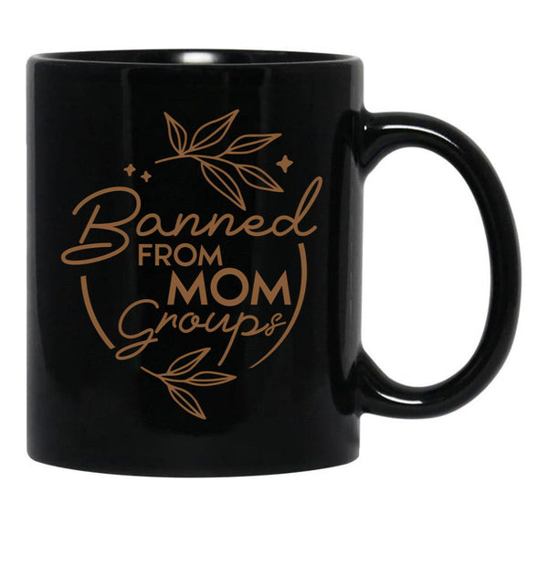 Banned From Mom Groups Brown Black Coffee Mug, Gift Coffee Mug - Black