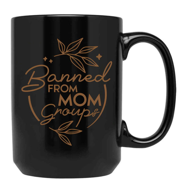 Banned From Mom Groups Brown Black Coffee Mug, Gift Coffee Mug - Black