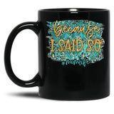 Because I Said So Black Coffee Mug, Gift Coffee Mug