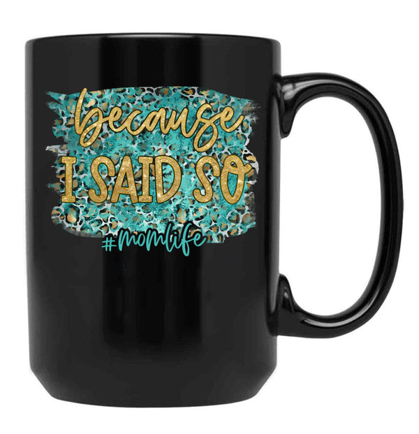 Because I Said So Black Coffee Mug, Gift Coffee Mug - Black