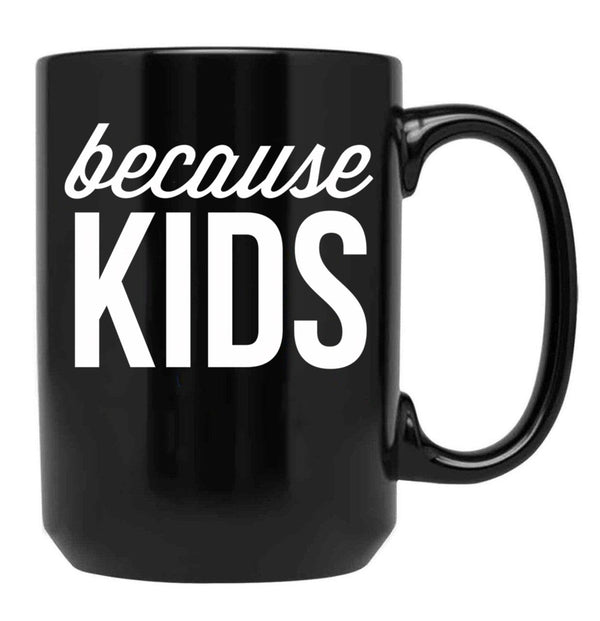 Because Kids Black Coffee Mug, Gift Coffee Mug - Black