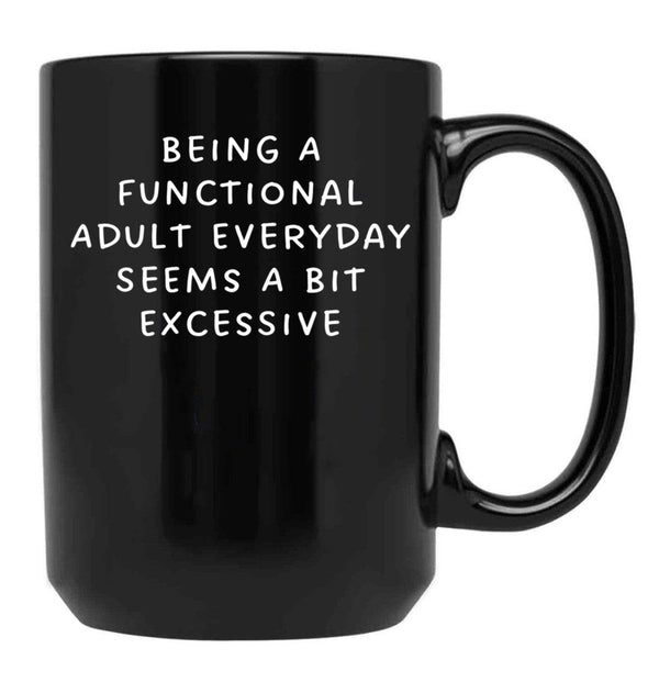 Being A Functional Adult Everyday Seems A Bit Excessive Black Coffee Mug, Gift Coffee Mug - Black
