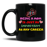 Being A Mom Is Just As Important As Any Career Black Coffee Mug, Gift Coffee Mug