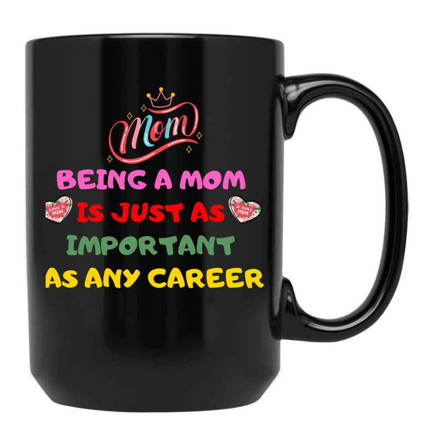 Being A Mom Is Just As Important As Any Career Black Coffee Mug, Gift Coffee Mug - Black