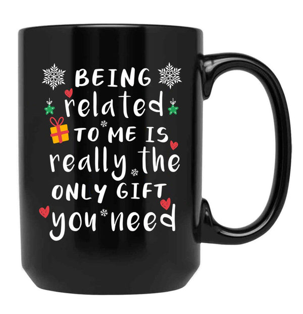 Being Related To Me Is Really The Only Gift You Need Black Coffee Mug, Gift Coffee Mug - Black