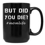 But Did You Die Shirt Momlife Shirt Funny Mom Shirt Tired Mom Shirt Funny Mom Gift Cute Mom Shirts Cute Mom Gift T-Shirt Black Coffee Mug, Gift Coffee Mug - Black