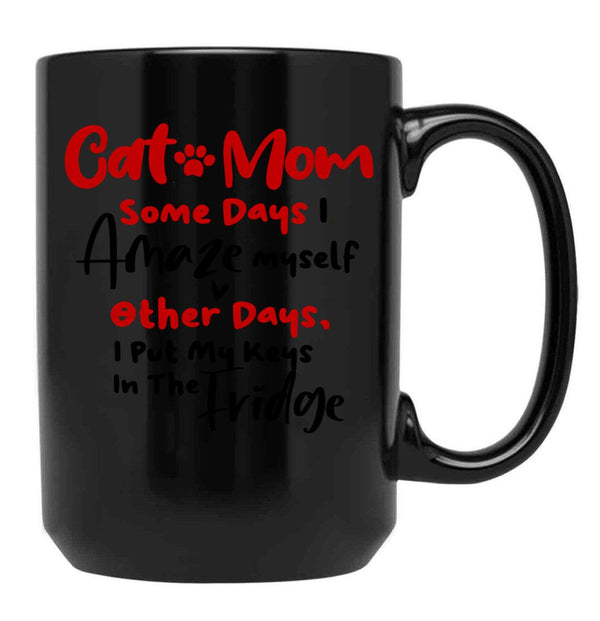 Cat Mom Some Days I Amaze Myself Other Days I Put My Keys In The Fridge Mothers Day Birthday National Cat Day Black Coffee Mug, Gift Coffee Mug - Black
