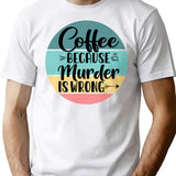 Coffee Because Murder Is Wrong (2) T-Shirt - White