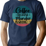 Coffee Because Murder Is Wrong (2) T-Shirt - Navy