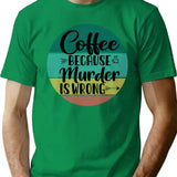 Coffee Because Murder Is Wrong (2) T-Shirt - Green