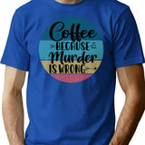 Coffee Because Murder Is Wrong (2) T-Shirt - Blue