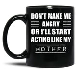 Dont Make Me Angry Ill Act Like My Mother Mom Funny Black Coffee Mug, Gift Coffee Mug