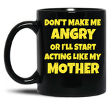 Dont Make Me Angry Ill Act Like My Mother Mom Funny Black Coffee Mug, Gift Coffee Mug
