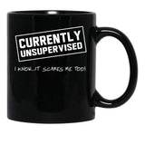 Currently Unsupervised. I Know It Scares Me Too Black Coffee Mug, Gift Coffee Mug - Black