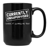 Currently Unsupervised. I Know It Scares Me Too Black Coffee Mug, Gift Coffee Mug - Black