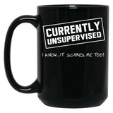 Currently Unsupervised. I Know It Scares Me Too Black Coffee Mug, Gift Coffee Mug