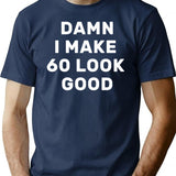 Damn I Make 60 Look Good T-shirt Funny Hilarious 60th Birthday Gift - Navy