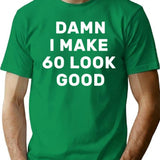 Damn I Make 60 Look Good T-shirt Funny Hilarious 60th Birthday Gift - Green
