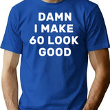 Damn I Make 60 Look Good T-shirt Funny Hilarious 60th Birthday Gift - Blue
