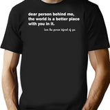 Dear Person Behind Me The World Is A Better Place With You T-Shirt - Black