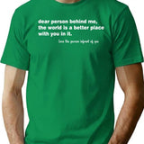 Dear Person Behind Me The World Is A Better Place With You T-Shirt - Green