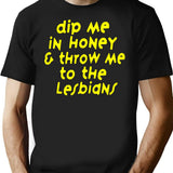 Dip Me In Honey Throw Me To The Lesbians T-Shirt - Black